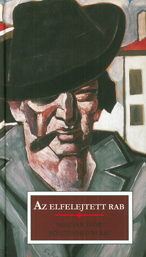 Krdy Gyula, Szilgyi Sndor, Dry Tibor, Mricz Zsigmond, Mikszth Klmn, Trk Sndor, Gozsdu Elek, Ady Endre, Karinthy Frigyes, Heltai Jen, Blint Gyrgy, Szomory Dezs Zilahy Lajos - Az elfelejtett rab