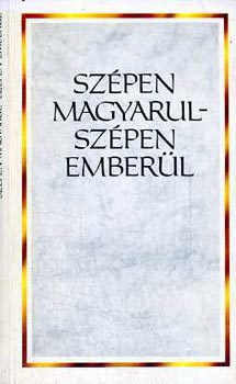 Bach�t L�szl�  (szerk.) - Sz�pen magyarul - sz�pen ember�l
