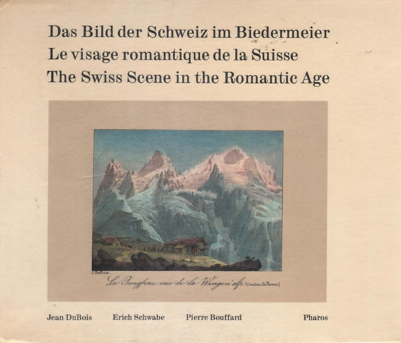 The Swiss Scene in the Romantic Age / Le Visage Romantique de la Suisse / Das Bild der Schweiz im Biedermeier