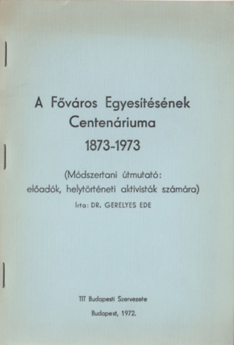 Dr. Gerelyes Ede - A Fvros Egyestsnek Centenriuma (1873-1973)