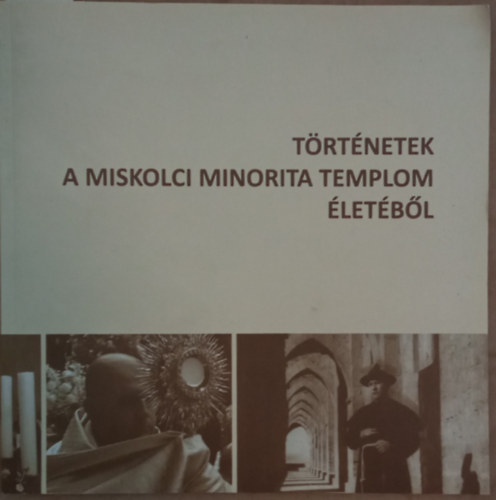 Dr. V�rhelyi Kritsztina  (szerk.) - T�rt�netek a Miskolci Minorita templom �let�b�l