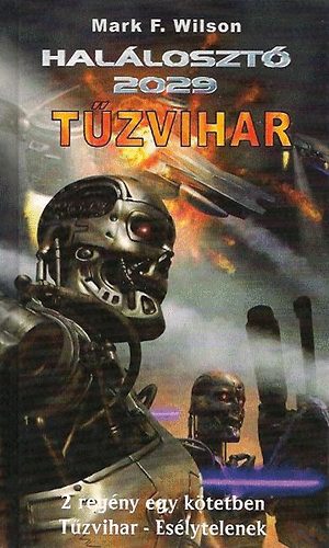 Mark F. Wilson - Hal�loszt� 2029: T�zvihar (2 reg�ny egy k�tetben: T�zvihar, Es�lytelenek)