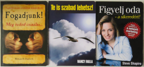 Nancy Failla, William H. Danforth, Steve Shapiro - 3 db önfejlesztő-network marketing kötet: Te is szabad lehetsz! + Fogadjunk! + Figyelj oda - a sikeredért!