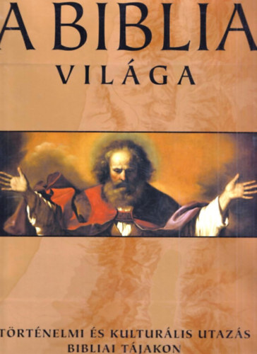 Beitzel, Barry J., prof. (f�szerk.) - A Biblia vil�ga-T�rt�nelmi �s kultur�lis utaz�s bibliai t�jakon