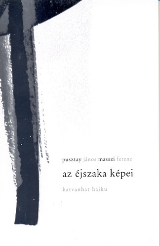 Masszi Ferenc Pusztay J�nos - Az �jszaka k�pei - Hatvanhat haiku