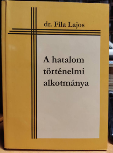 Dr. Fila Lajos - A hatalom t�rt�nelmi alkotm�nya