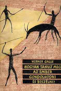 Werner Galle - Hogyan tanult meg az ember gondolkodni �s besz�lni?