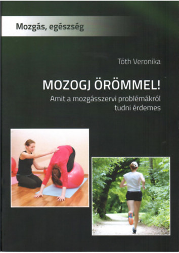 Tth Veronika - Mozogj rmmel! - Amit a mozgsszervi problmkrl tudni rdemes