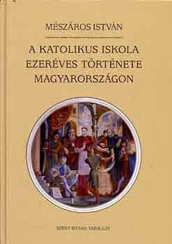 Mészáros István - A katolikus iskola ezeréves története Magyarországon