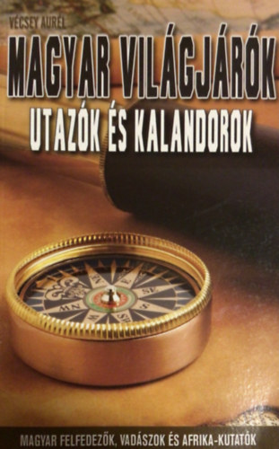 V�csey Aur�l - Magyar vil�gj�r�k - utaz�k �s kalandorok