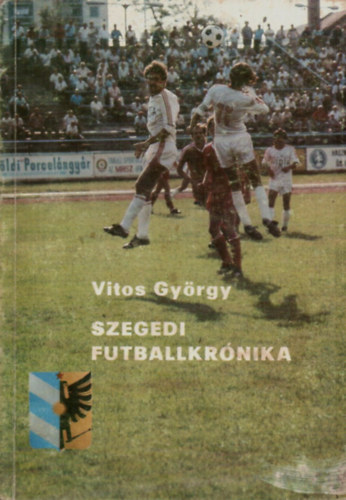 Vitos Gyrgy - Szegedi futballkrnika