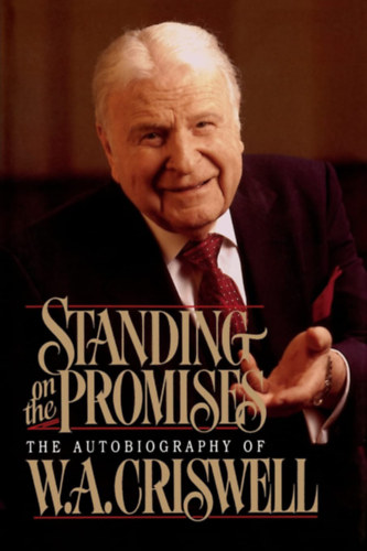 W a Criswell - Standing on the Promises: The Autobiography of W. A. Criswell