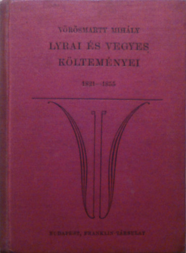 V�r�smarty Mih�ly - Lyrai �s vegyes k�ltem�nyei. 1821-1855.
