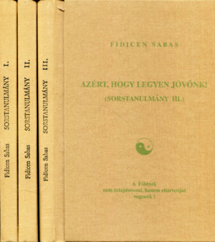 Fidicen Sabas - Sorstanulmány I.-III. (A halál árnyékától a kettősség elvéig - A kettősség elve és a tudomány útja - Azért, hogy legyen jövőnk!)