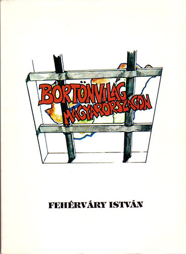 Fehérváry István - Börtönvilág Magyarországon 1945-1956