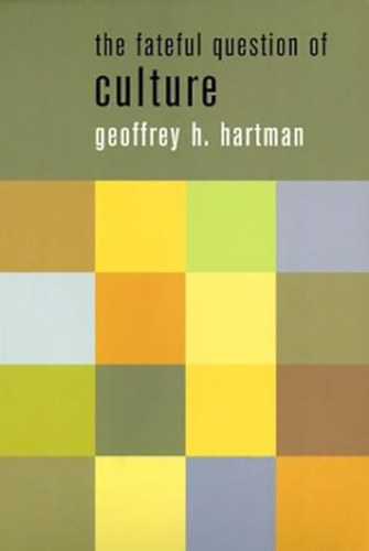 Geoffrey H. Hartman - The Fateful Question of Culture