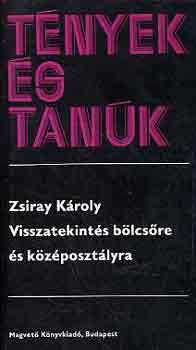 Zsiray Kroly - Visszatekints blcsre s kzposztlyra (tnyek s tank)