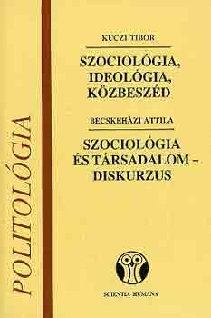 Kuczi Tibor-Becskeh�zi Attila - Szociol�gia, ideol�gia, k�zbesz�d-Szociol�gia �s t�rsadalomdiskurzus