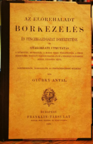 Gy�rky Antal - Az el�rehaladt borkezel�s �s pincegazd�szat ismertet�se �s gyakorlati utmutat�s a sz�retel�s, mustkezel�s, a homoki borok t�k�letesit�se, a pincze berendez�se, bor�szati eszk�z�k haszn�lata �s a pincz�ben el�fordul� minden teend