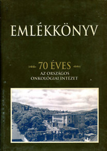 Szűcs Gábor (szerk) - Emlékkönyv (70 éves az országos onkológiai intézet)