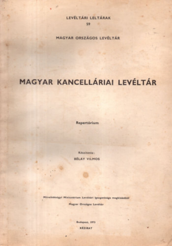 Blay Vilmos - Magyar kancellriai levltr (repertrium)