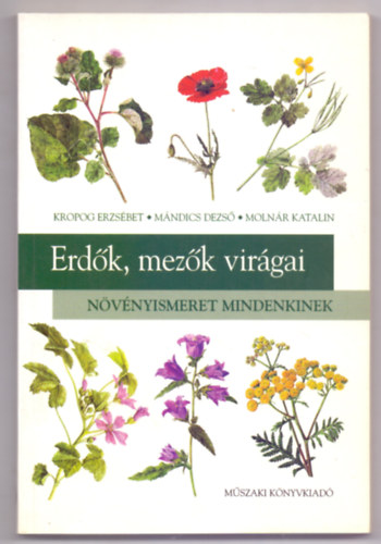 Kropog Erzsbet . Mndics Dezs . Molnr Katalin - Erdk, mezk virgai (Nvnyismeret mindenkinek - Dr. Csapody Vera rajzaival - 2. kiads)