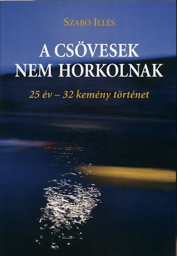 Szabó Illés - A csövesek nem horkolnak - 25 év - 32 kemény történet
