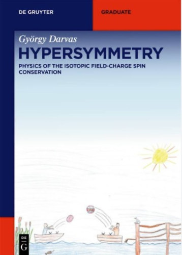 Darvas Gyrgy - Hypersymmetry - Physics of the Isotopic Field-Charge Spin Conservation