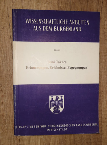 Jenő Takács - Erinnerungen, Erlebnisse, Begegnungen (Wissenschaftliche Arbeiten aus dem Burgenland)