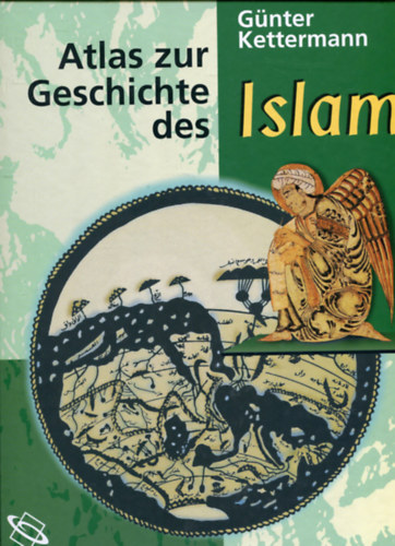 Günter Kettermann - Atlas zur Geschichte des Islam ("Az iszlám történetének atlasza" német nyelven)