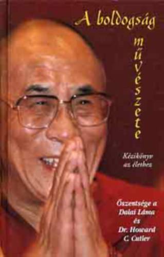 Dr. Howard C. Cutler, Zádorné Szaniszló Julianna  (szerk.), Süle Gábor (ford.) Őszentsége a XIV. Dalai Láma (Tendzin Gjaco) - A boldogság művészete - Az élet célja, Emberi melegség és együttérzés, A szenvedés átalakításai, Az akadályok leküzdése