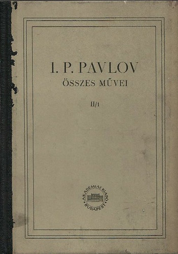 I. P. Pavlov - I. P. Pavlov összes művei II/1. (II. kötet 1. könyv)