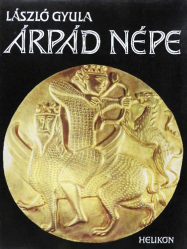 Gyula László - Árpád népe - A viselet, fegyverzet és a ló szerszámozása