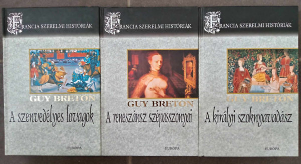 Guy Breton - Francia szerelmi hist�ri�k I-IV. (A szenved�lyes lovagok + A renesz�nsz sz�passzonyai + A kir�lyi szoknyavad�sz+ XIV. Lajos kegyencn�i