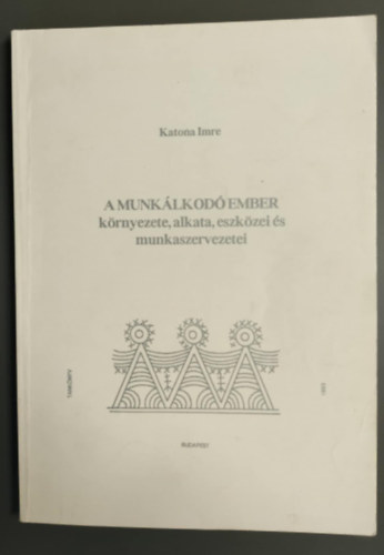 Katona Imre - A munkálkodó ember környezete, alkata, eszközei és munkaszervezetei