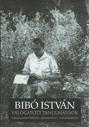 Bib Istvn - Vlogatott tanulmnyok-Trsadalomtrtnet, szociolgia, trsasllektan