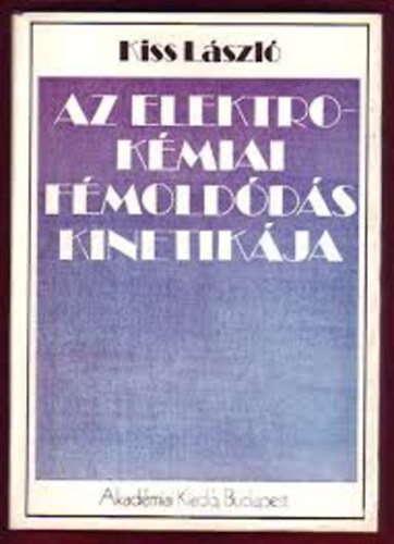 Kiss L�szl� - Az elektrok�miai f�mold�d�s kinetik�ja