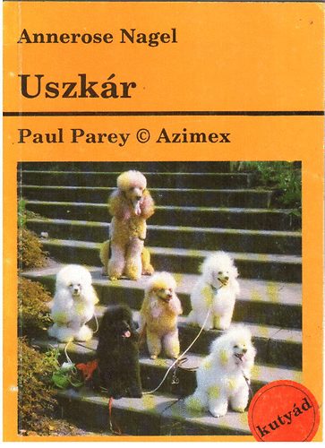 Annerose Nagel - Uszkár o Gyakorlati tanácsok az ebek tartására, gondozására és nevelésére
