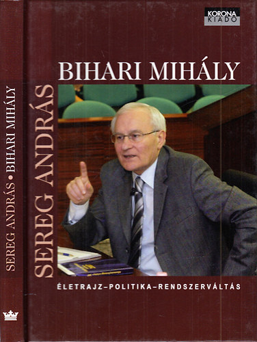 Sereg Andr�s - Bihari Mih�ly (�letrajz, politika, rendszerv�lt�s)