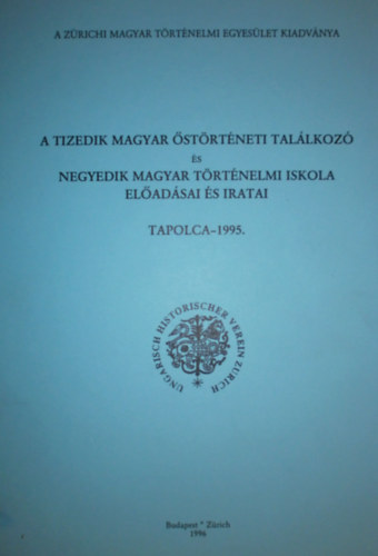 Csihk Gyrgy dr.  (szerk.) - A tizedik Magyar strtneti Tallkoz s negyedik Magyar Trtnelmi Iskola eladsai s iratai