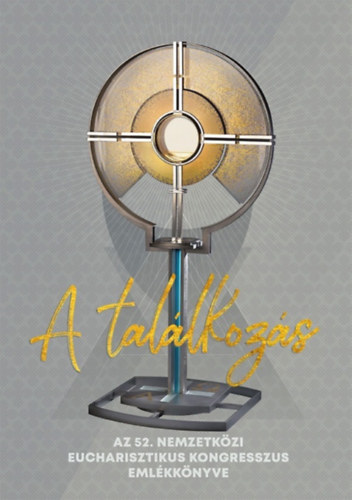 Fábry Zoltán (Szerk.) - A találkozás - Az 52. Nemzetközi Eucharisztikus Kongresszus emlékkönyve