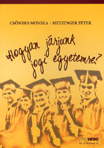 Metzinger Pter; Csndes Mnika - Hogyan jrjunk jogi egyetemre?