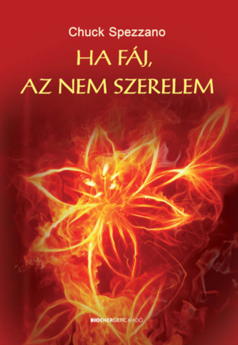 Chuck Spezzano - Ha fj, az nem szerelem - A sikeres kapcsolatok titka