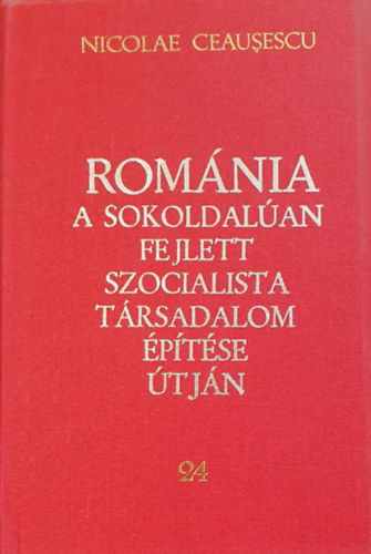 Nicolae Ceausescu - Romnia a sokoldalan fejlett szocialista trsadalom ptse tjn 24. - Jelentsek, beszdek, interjk, cikkek 1982 jnius - december