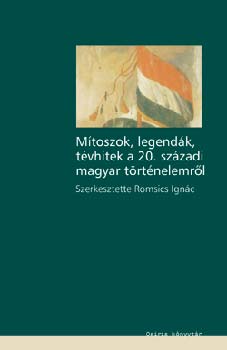 Romsics Ignc  (szerk.) - Mtoszok legendk, tvhitek a 20. szzadi magyar trtnelemrl
