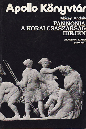 Mócsy András - Pannonia a korai császárság idején (Apolló könyvtár 3.)