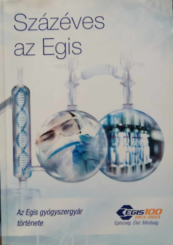 G�rg�nyi Frigyes  (ism. szerz�) - Sz�z�ves az Egis - Az Egis gy�gyszergy�r t�rt�nete 1913-t�l 2013-ig