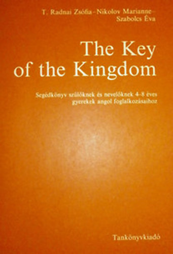 Radnai Zsófia, Szabolcs Éva Nikolov Marianne - The Key of the Kingdom - Segédkönyv szülőknek és nevelőknek 4-8 éves gyerekek angol foglalkozásaihoz