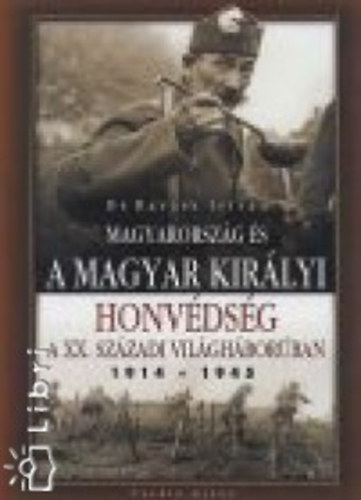 Dr. Ravasz Istv�n - Magyarorsz�g �s a Magyar Kir�lyi Honv�ds�g a XX. sz�zadi vil�gh�bor�ban 1914-1945