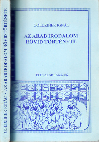 Goldziher Ignc - Az Arab Irodalom Rvid Trtnete ( A kezdetektl a XIX. szzadig